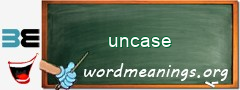 WordMeaning blackboard for uncase